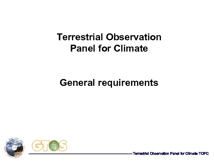 Terrestrial Observation Panel for Climate General requirements Terrestrial Observation Panel for Climate TOPC 