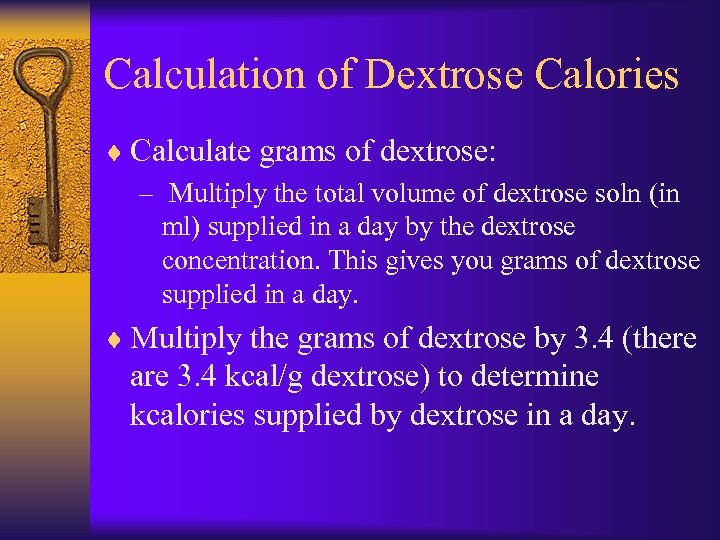 Calculation of Dextrose Calories ¨ Calculate grams of dextrose: – Multiply the total volume