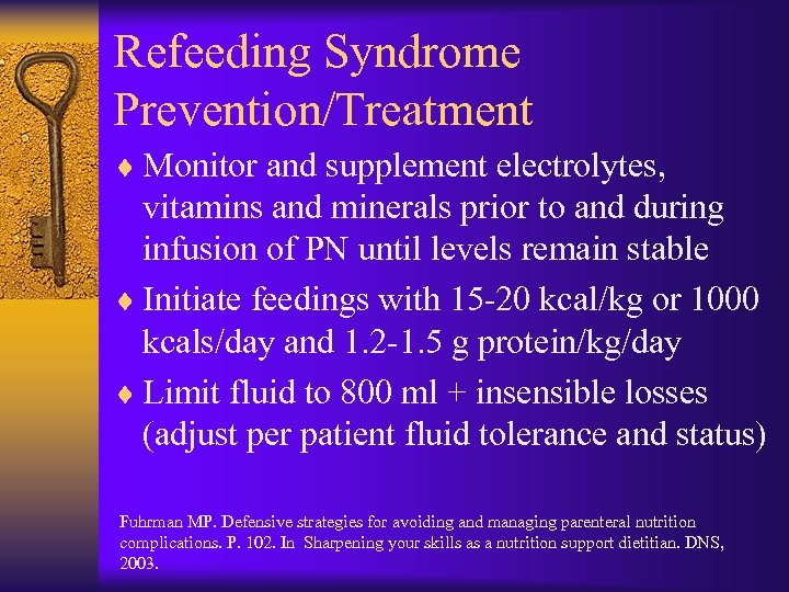 Refeeding Syndrome Prevention/Treatment ¨ Monitor and supplement electrolytes, vitamins and minerals prior to and