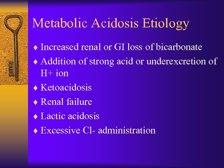 Metabolic Acidosis Etiology ¨ Increased renal or GI loss of bicarbonate ¨ Addition of