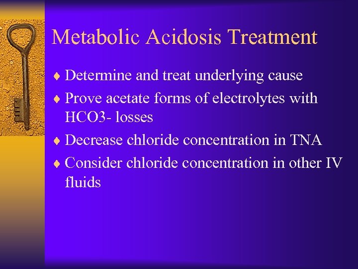 Metabolic Acidosis Treatment ¨ Determine and treat underlying cause ¨ Prove acetate forms of