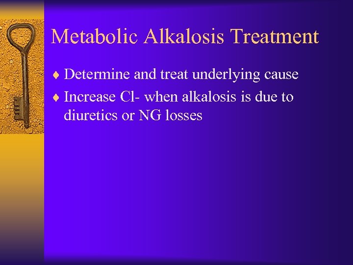 Metabolic Alkalosis Treatment ¨ Determine and treat underlying cause ¨ Increase Cl- when alkalosis