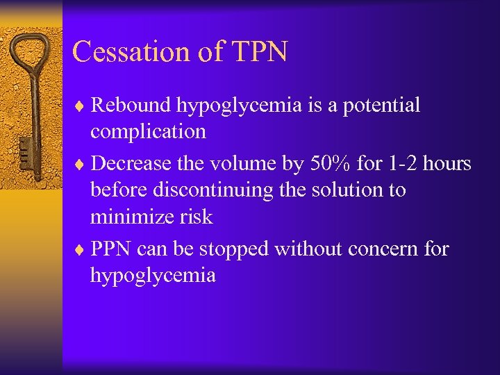 Cessation of TPN ¨ Rebound hypoglycemia is a potential complication ¨ Decrease the volume