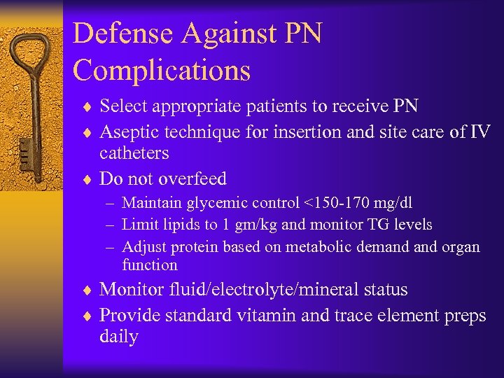 Defense Against PN Complications ¨ Select appropriate patients to receive PN ¨ Aseptic technique