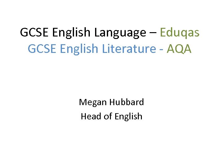 GCSE English Language – Eduqas GCSE English Literature - AQA Megan Hubbard Head of