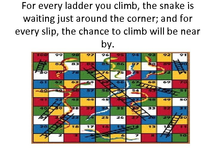 For every ladder you climb, the snake is waiting just around the corner; and