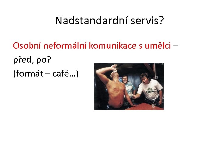 Nadstandardní servis? Osobní neformální komunikace s umělci – před, po? (formát – café…) 