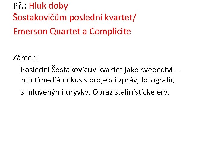 Př. : Hluk doby Šostakovičům poslední kvartet/ Emerson Quartet a Complicite Záměr: Poslední Šostakovičův