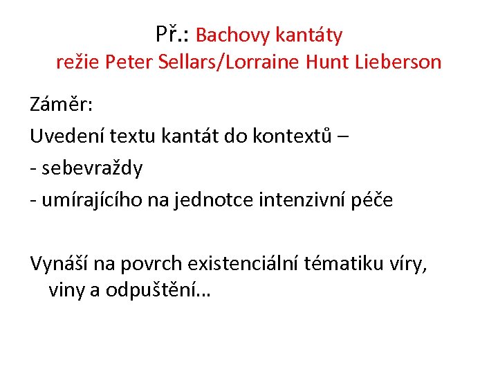 Př. : Bachovy kantáty režie Peter Sellars/Lorraine Hunt Lieberson Záměr: Uvedení textu kantát do