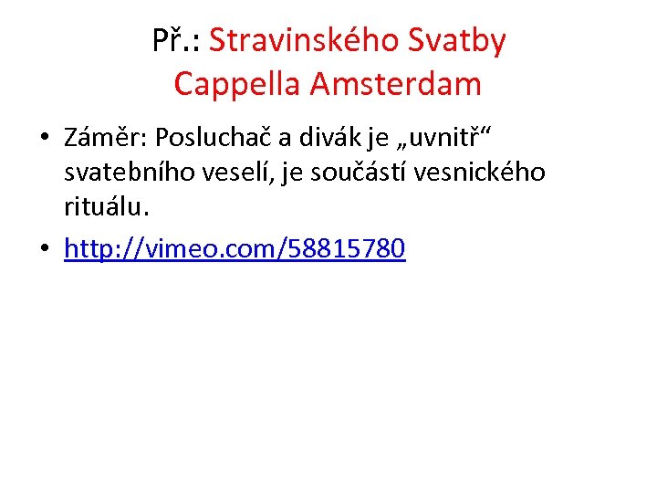 Př. : Stravinského Svatby Cappella Amsterdam • Záměr: Posluchač a divák je „uvnitř“ svatebního