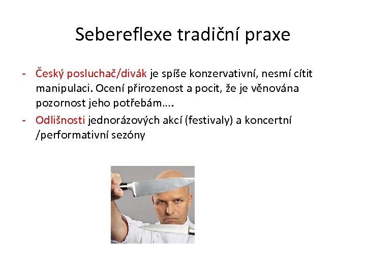 Sebereflexe tradiční praxe - Český posluchač/divák je spíše konzervativní, nesmí cítit manipulaci. Ocení přirozenost