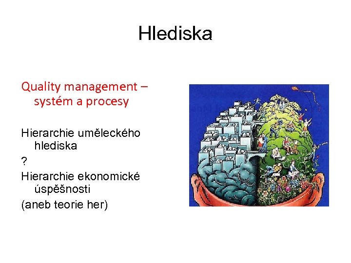 Hlediska Quality management – systém a procesy Hierarchie uměleckého hlediska ? Hierarchie ekonomické úspěšnosti