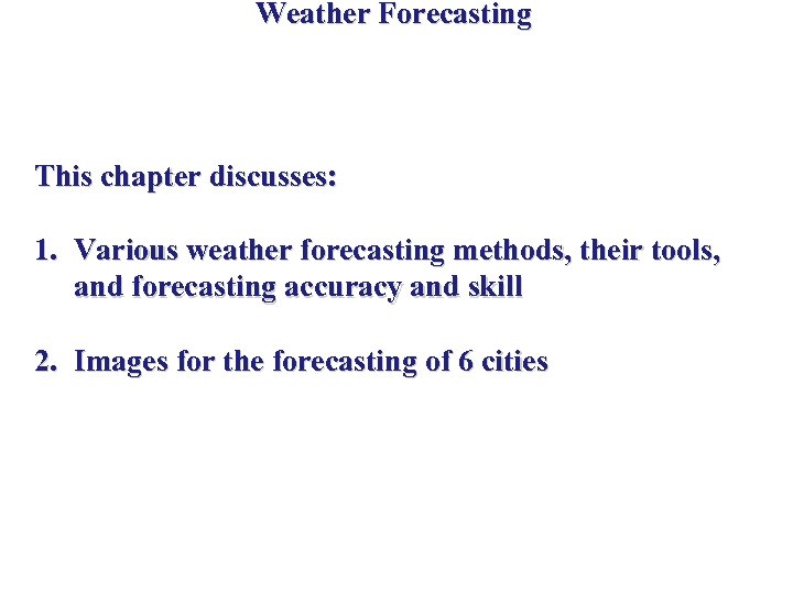 Weather Forecasting This chapter discusses: 1. Various weather forecasting methods, their tools, and forecasting