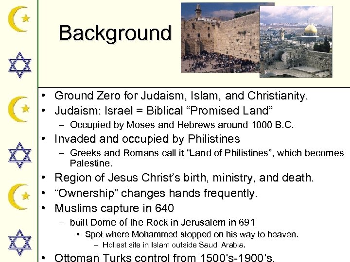 Background • Ground Zero for Judaism, Islam, and Christianity. • Judaism: Israel = Biblical