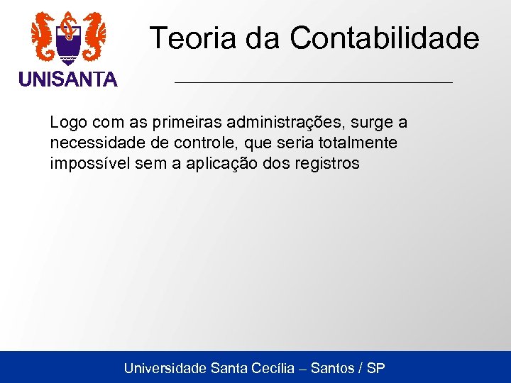 Teoria da Contabilidade Logo com as primeiras administrações, surge a necessidade de controle, que