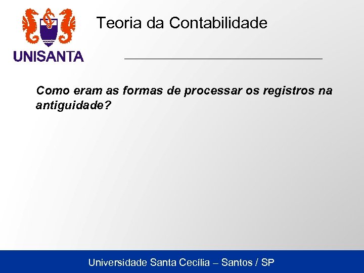 Teoria da Contabilidade Como eram as formas de processar os registros na antiguidade? Universidade