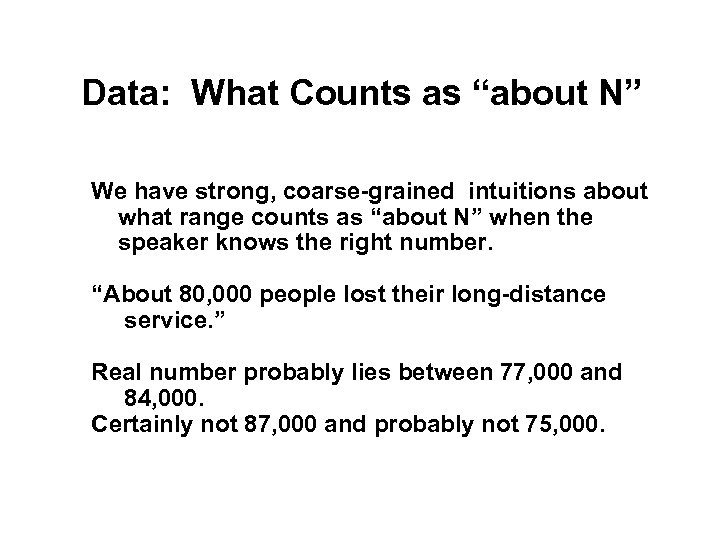 Data: What Counts as “about N” We have strong, coarse-grained intuitions about what range