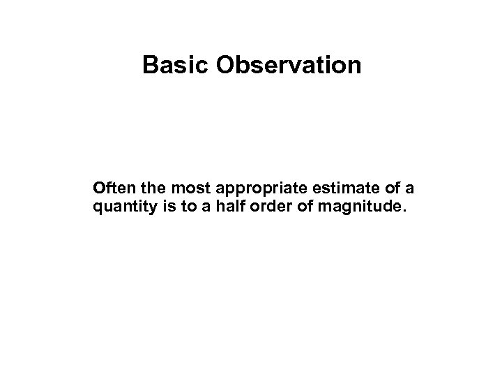 Basic Observation Often the most appropriate estimate of a quantity is to a half