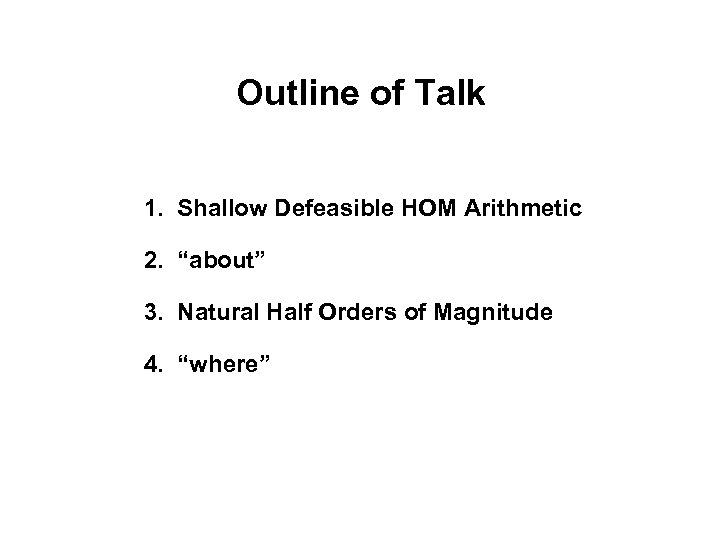 Outline of Talk 1. Shallow Defeasible HOM Arithmetic 2. “about” 3. Natural Half Orders