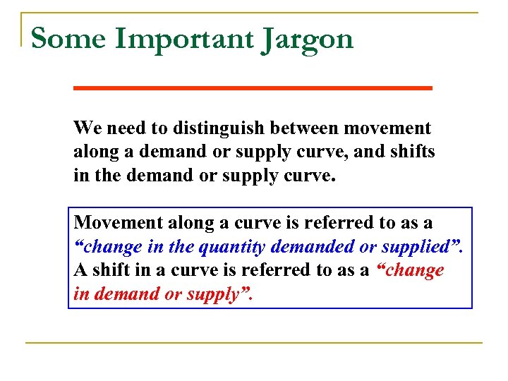 Some Important Jargon We need to distinguish between movement along a demand or supply