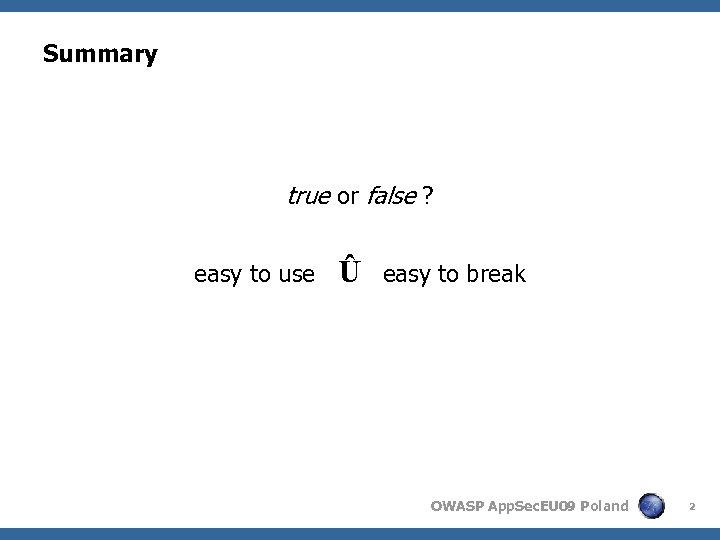 Summary true or false ? easy to use Û easy to break OWASP App.