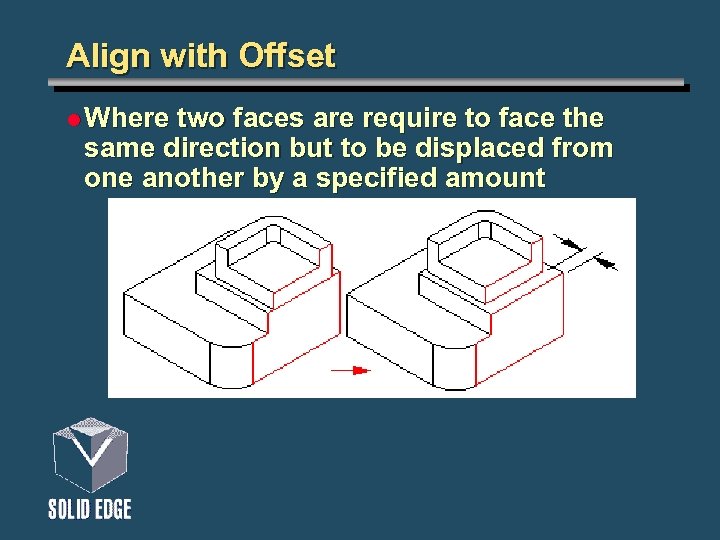 Align with Offset l Where two faces are require to face the same direction