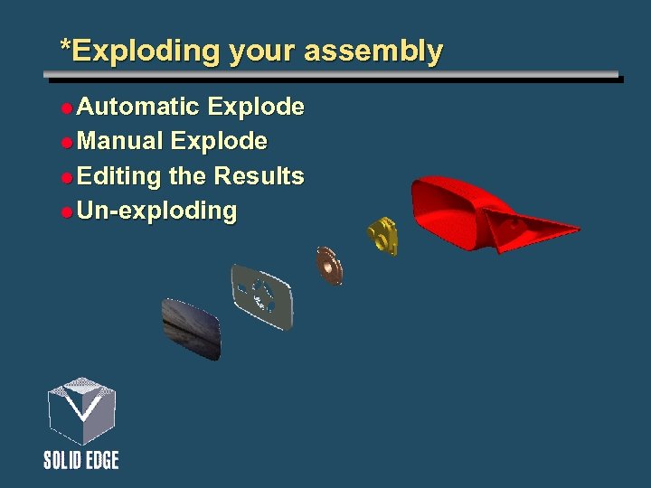 *Exploding your assembly l Automatic Explode l Manual Explode l Editing the Results l