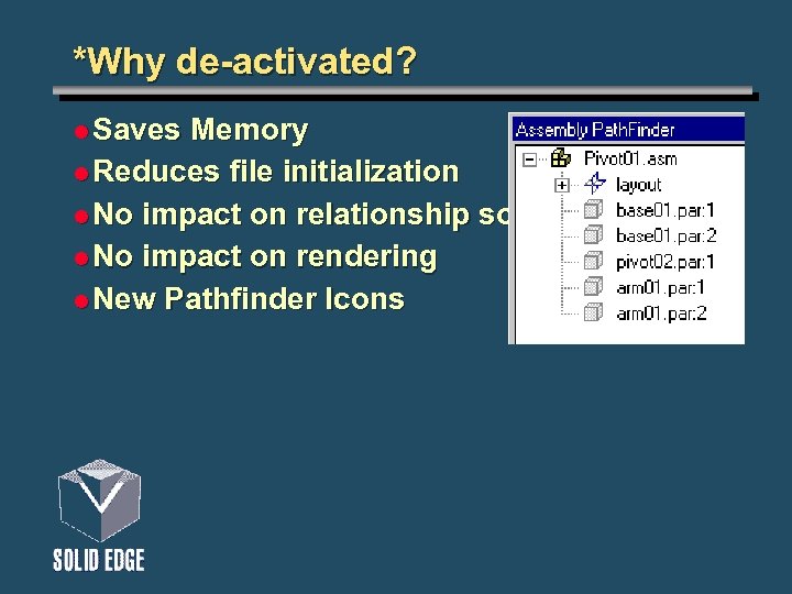 *Why de-activated? l Saves Memory l Reduces file initialization l No impact on relationship