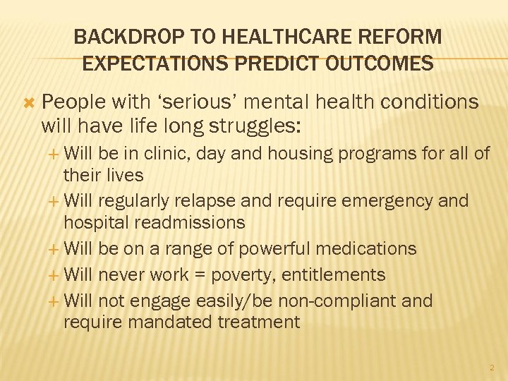BACKDROP TO HEALTHCARE REFORM EXPECTATIONS PREDICT OUTCOMES People with ‘serious’ mental health conditions will