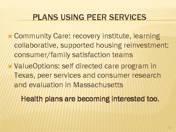 PLANS USING PEER SERVICES Community Care: recovery institute, learning collaborative, supported housing reinvestment; consumer/family
