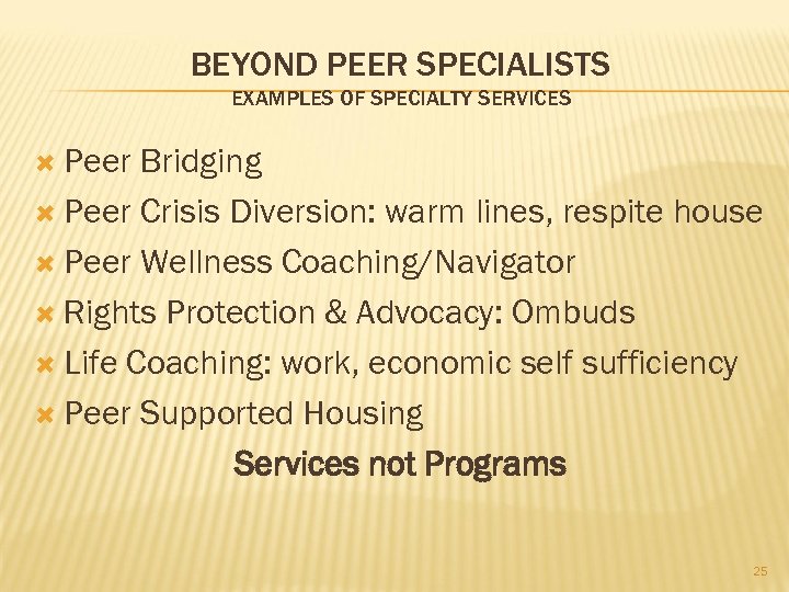 BEYOND PEER SPECIALISTS EXAMPLES OF SPECIALTY SERVICES Peer Bridging Peer Crisis Diversion: warm lines,
