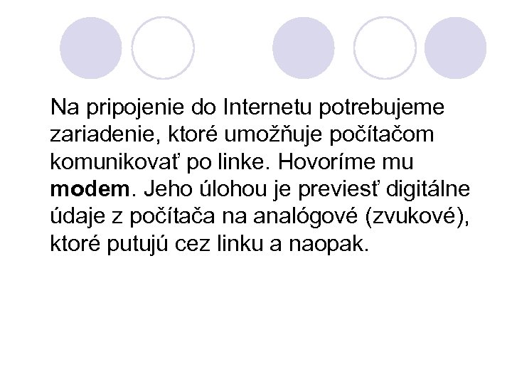 Na pripojenie do Internetu potrebujeme zariadenie, ktoré umožňuje počítačom komunikovať po linke. Hovoríme mu
