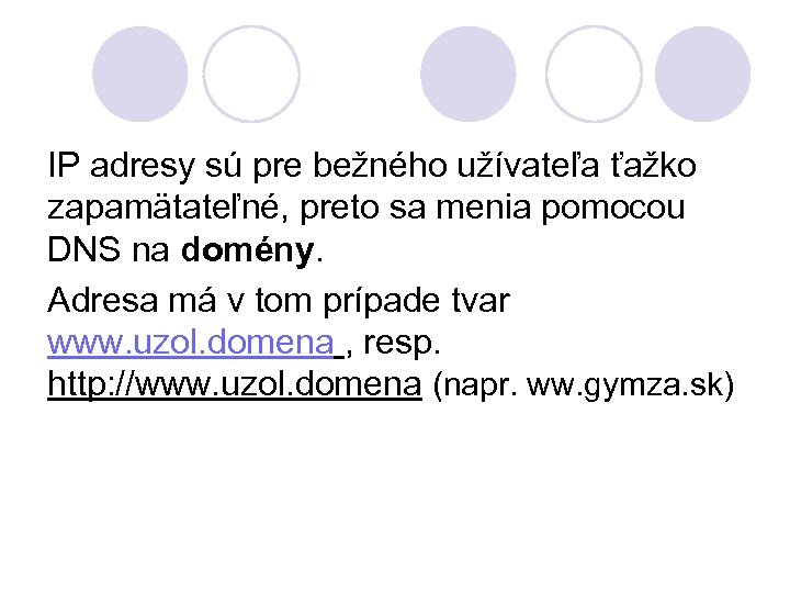 IP adresy sú pre bežného užívateľa ťažko zapamätateľné, preto sa menia pomocou DNS na