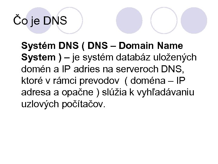Čo je DNS Systém DNS ( DNS – Domain Name System ) – je