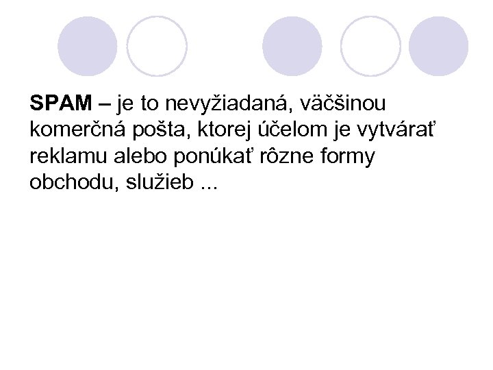 SPAM – je to nevyžiadaná, väčšinou komerčná pošta, ktorej účelom je vytvárať reklamu alebo