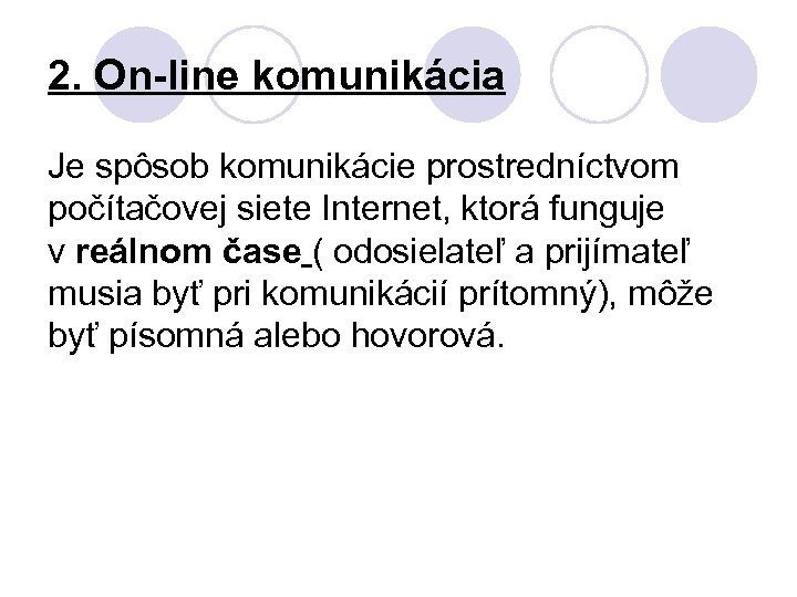 2. On-line komunikácia Je spôsob komunikácie prostredníctvom počítačovej siete Internet, ktorá funguje v reálnom