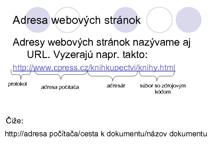 Adresa webových stránok Adresy webových stránok nazývame aj URL. Vyzerajú napr. takto: http: //www.