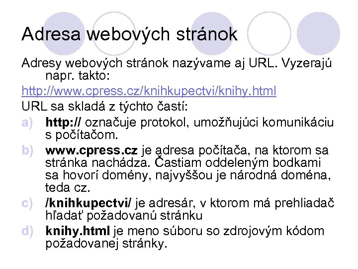 Adresa webových stránok Adresy webových stránok nazývame aj URL. Vyzerajú napr. takto: http: //www.