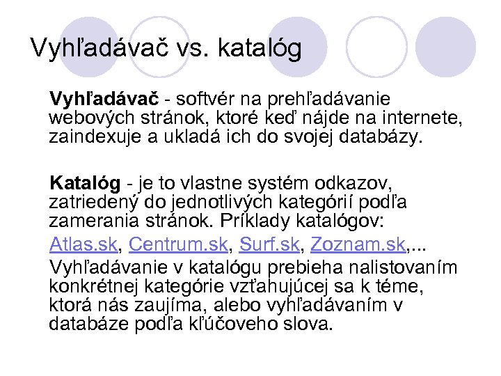 Vyhľadávač vs. katalóg Vyhľadávač - softvér na prehľadávanie webových stránok, ktoré keď nájde na