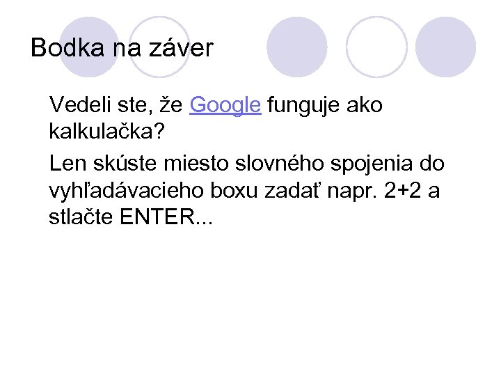 Bodka na záver Vedeli ste, že Google funguje ako kalkulačka? Len skúste miesto slovného