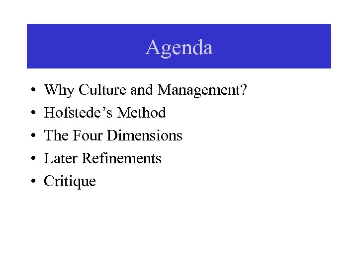 Agenda • • • Why Culture and Management? Hofstede’s Method The Four Dimensions Later