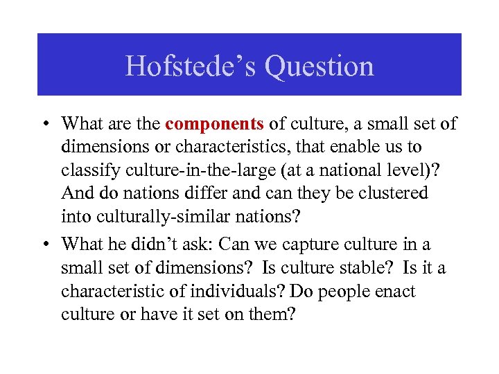 Hofstede’s Question • What are the components of culture, a small set of dimensions