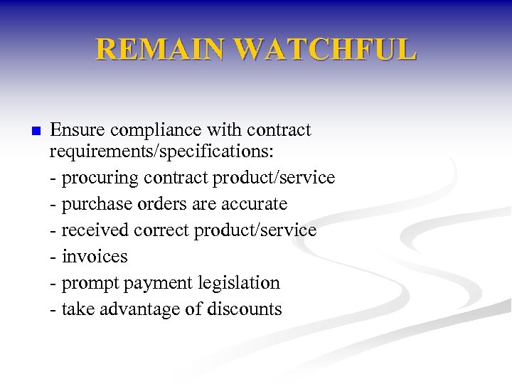 REMAIN WATCHFUL n Ensure compliance with contract requirements/specifications: - procuring contract product/service - purchase