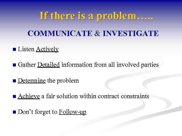 If there is a problem…. . COMMUNICATE & INVESTIGATE n Listen Actively n Gather