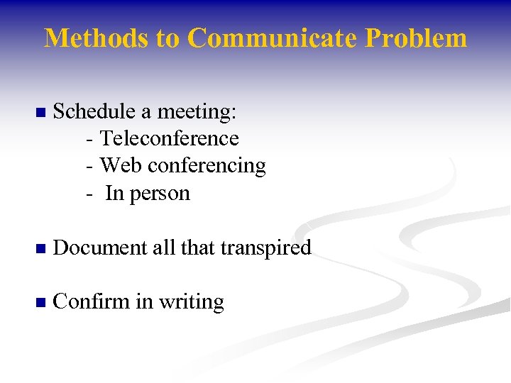 Methods to Communicate Problem n Schedule a meeting: - Teleconference - Web conferencing -