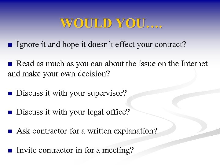 WOULD YOU…. n Ignore it and hope it doesn’t effect your contract? Read as