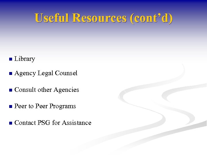 Useful Resources (cont’d) n Library n Agency Legal Counsel n Consult other Agencies n