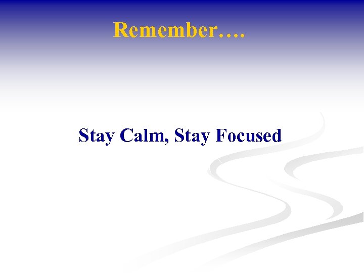 Remember…. Stay Calm, Stay Focused 