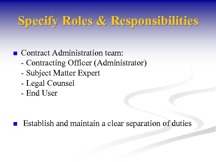 Specify Roles & Responsibilities n n Contract Administration team: - Contracting Officer (Administrator) -
