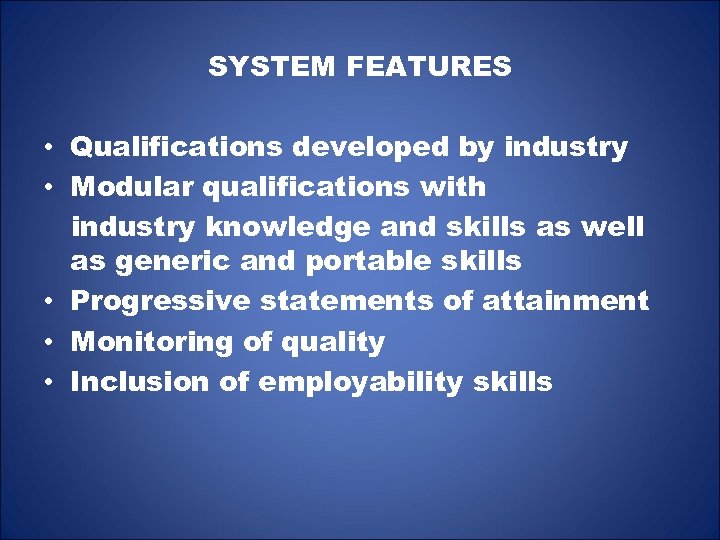 SYSTEM FEATURES • Qualifications developed by industry • Modular qualifications with industry knowledge and